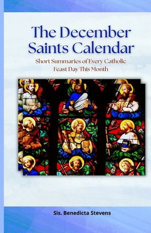 The December Saints Calendar: Short Summaries of Every Catholic Feast Day This Month image number 0