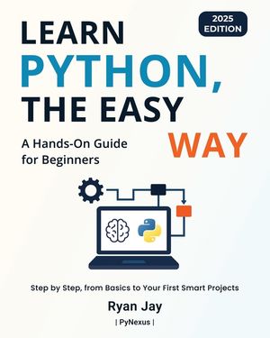 Learn Python, The Easy Way - 2025 Edition: A Hands-On Guide for Beginners image number 0