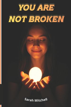 You Are Not Broken: A Journey of Healing the Mind, Opening the Heart, and Remembering the Soul. image number 0