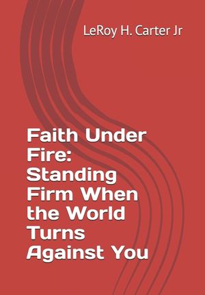 Faith Under Fire: Standing Firm When the World Turns Against You image number 0