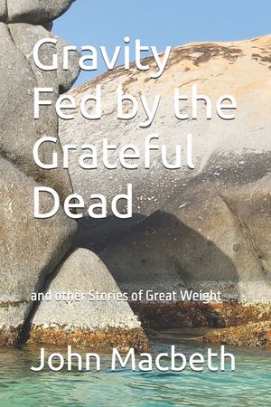 Gravity Fed by the Grateful Dead: and other Stories of Great Weight image number 0