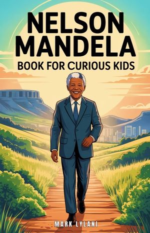 Nelson Mandela Book for Curious Kids: The Inspiring Story of a Leader Who Turned a Dream into a Nation image number 0