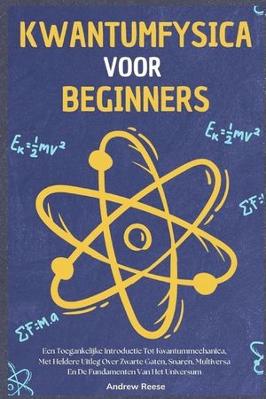 Kwantumfysica voor Beginners: Een Toegankelijke Introductie Tot Kwantummechanica, Met Heldere Uitleg Over Zwarte Gaten, Snaren, Multiversa En De Funda image number 0