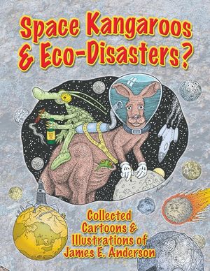 Space Kangaroos & Eco-Disasters?: Collected Cartoons & Illustrations of James E. Anderson image number 0