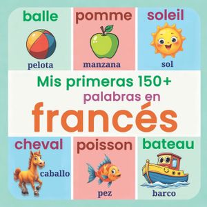 Mis primeras 150+ palabras en franc&eacute;s: Diccionario visual biling&uuml;e franc&eacute;s-espa&ntilde;ol para ni&ntilde;os (a partir de 2 a&ntilde;os) Aprende franc&eacute;s f&aacute;cilmente desde ca image number 0