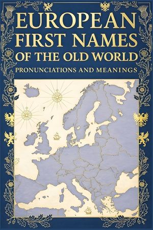 European First Names of the Old World: Pronunciations & Meanings image number 0