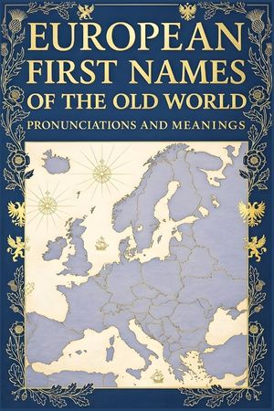 European First Names of the Old World: Pronunciations & Meanings image number 0