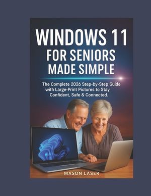 Windows 11 for Seniors Made Simple: The Complete 2026 Step-by-Step Guide with Large-Print Pictures to Stay Confident, Safe & Connected. image number 0