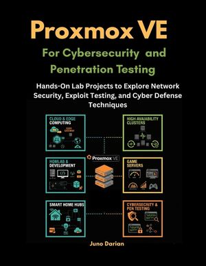 Proxmox VE for Cybersecurity and Penetration Testing: Hands-On Lab Projects to Explore Network Security, Exploit Testing, and Cyber Defense Techniques image number 0