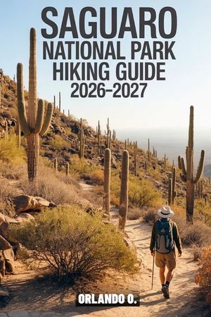 Saguaro National Park Hiking Guide 2026-2027: Explore Trails, Essential tips, Navigation, Gears, Maps and Cultural Insights for every hiker image number 0