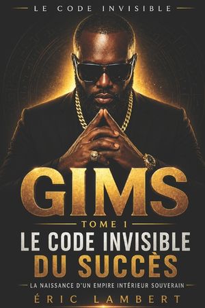 Gims - Le Code Invisible - Tome 1 - Le Code Invisible du Succ&egrave;s: La naissance d'un empire int&eacute;rieur image number 0