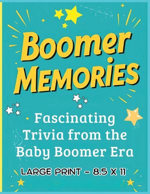 Boomer Memories: Fascinating Trivia from the Baby Boomer Era: A Nostalgic Collection of Trivia, Fun Facts, Questions & Answers and Unique "Did You Kno image number 0
