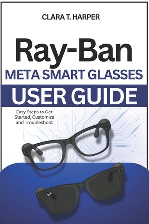 Ray-Ban Meta Smart Glasses User Guide: Setup, features and pro tips to maximize battery, sync apps & customize your wearable tech image number 0
