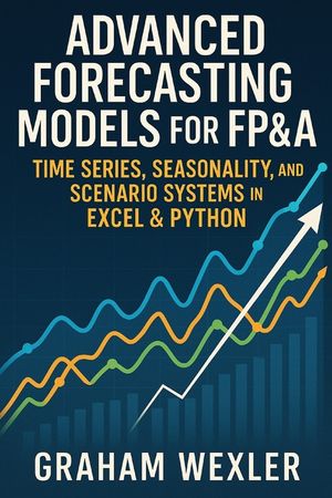 Advanced Forecasting Models for FP&A: Time Series, Seasonality, and Scenario Systems in Excel & Python: Practical Techniques image number 0