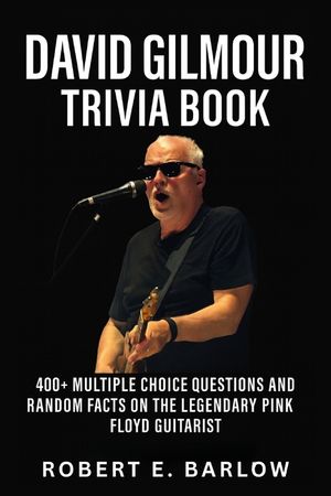 David Gilmour Trivia Book: 400+ Multiple Choice Questions and Random Facts on the Legendary Pink Floyd Guitarist image number 0