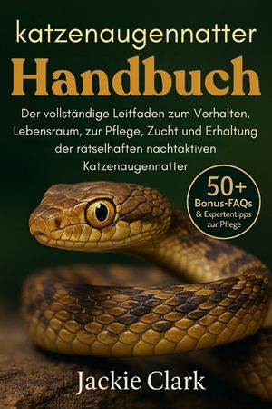 Katzenaugennatter-Handbuch: Der vollst&auml;ndige Leitfaden zum Verhalten, Lebensraum, zur Pflege, Zucht und Erhaltung der r&auml;tselhaften nachtaktiven Katzen image number 0