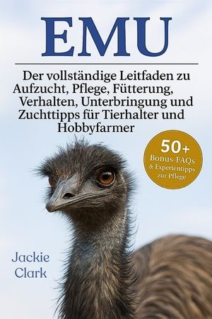 Emu: Der vollst&auml;ndige Leitfaden zu Aufzucht, Pflege, F&uuml;tterung, Verhalten, Unterbringung und Zuchttipps f&uuml;r Tierhalter und Hobbyfarmer image number 0