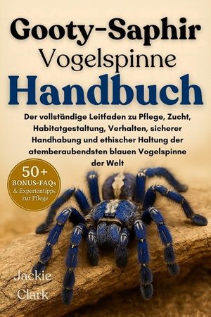 Gooty-Saphir-Vogelspinne Handbuch: Der vollst&auml;ndige Leitfaden zu Pflege, Zucht, Habitatgestaltung, Verhalten, sicherer Handhabung und ethischer Haltun image number 0