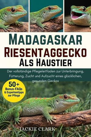 Madagaskar-Riesentaggecko ALS Haustier: Der vollst&auml;ndige Pflegeleitfaden zur Unterbringung, F&uuml;tterung, Zucht und Aufzucht eines gl&uuml;cklichen, gesunden image number 0