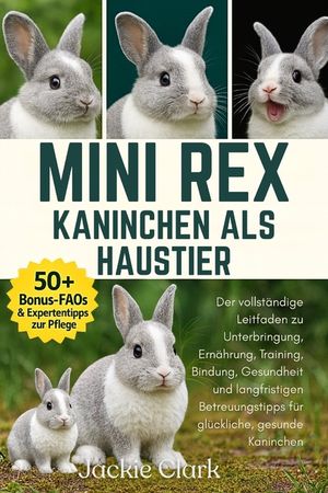 Mini Rex-Kaninchen ALS Haustier: Der vollst&auml;ndige Leitfaden zu Unterbringung, Ern&auml;hrung, Training, Bindung, Gesundheit und langfristigen Betreuungstip image number 0