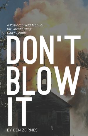 Don't Blow It: A Pastoral Field Manual for Shepherding God's People image number 0