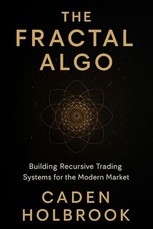 The Fractal Algo: Building Recursive Trading Systems for the Modern Market: A Comprehensive Guide with Python image number 0