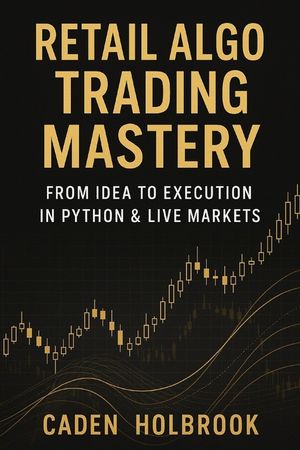 Retail Algo Trading Mastery: From Idea to Execution in Python & Live Markets: A Comprehensive Guide with Python image number 0