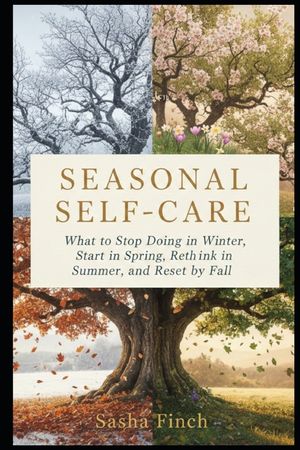 Seasonal Self-Care: What to Stop Doing in Winter, Start in Spring, Rethink in Summer, and Reset by Fall. image number 0