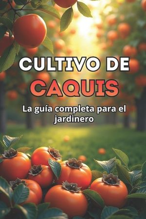 Cultivo de caquis: Gu&iacute;a completa para jardineros: variedades, plantaci&oacute;n y cuidados del caqui image number 0