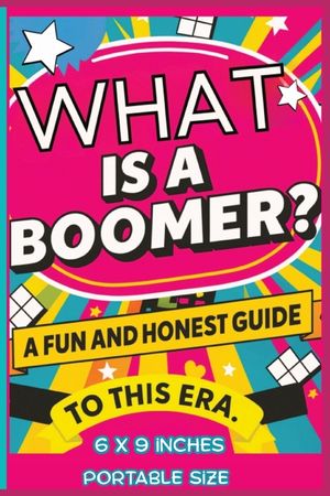 What Is a Boomer? A Fun and Honest Guide to This Era - Portable Version: A Fun, Honest, and Light-Hearted Look at the Boomer Era - Now in a Smaller, E image number 0