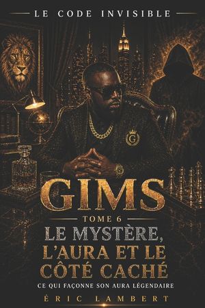 Gims - Le Code Invisible - Tome 6 - Le Myst&egrave;re, l'Aura et le C&ocirc;t&eacute; Cach&eacute;: Ce qui fa&ccedil;onne son aura l&eacute;gendaire image number 0