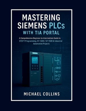 Mastering Siemens PLCs with TIA Portal: A Comprehensive Beginner-to-Intermediate Guide to STEP 7 Programming, S7-1200/S7-1500 & Industrial Automation image number 0