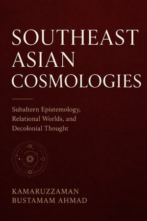 Southeast Asian Cosmologies: Subaltern Epistemology, Relational Worlds, and Decolonial Thought image number 0