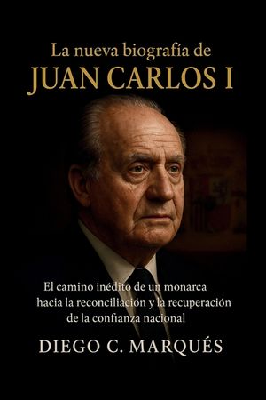 La nueva biograf&iacute;a de Juan Carlos I: El camino in&eacute;dito de un monarca hacia la reconciliaci&oacute;n y la recuperaci&oacute;n de la confianza nacional. image number 0