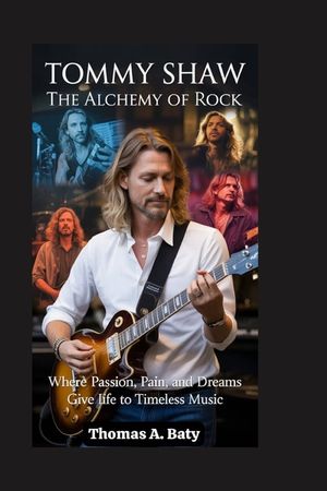 Tommy Shaw: The Alchemy of Rock: Where Passion, Pain, and Dreams Give Life to Timeless Music image number 0