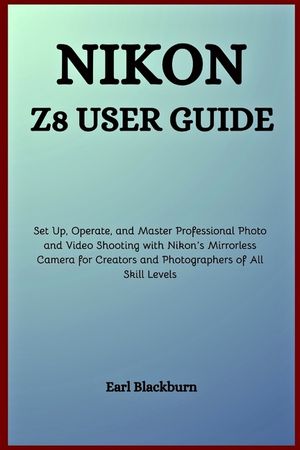 Nikon Z8 User Guide: Set Up, Operate, and Master Professional Photo and Video Shooting with Nikon's Mirrorless Camera for Creators and Photographers o image number 0
