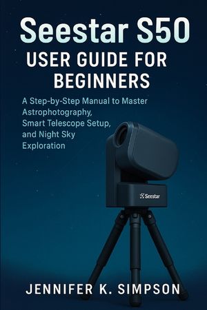 ZWO Seestar S50 User Guide for Beginners: A Step-by-Step Manual to Master Astrophotography, Smart Telescope Setup, and Night Sky Exploration image number 0