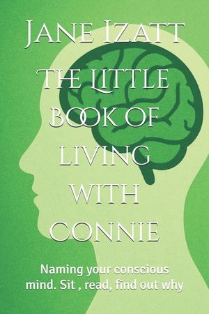 The Little Book of living with Connie: Naming your conscious mind. Sit, read, find out why image number 0