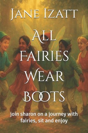 All Fairies Wear Boots: join sharon on a journey with fairies, sit and enjoy image number 0