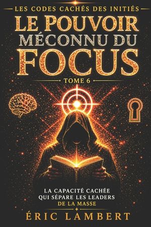 Les Codes Cach&eacute;s des Initi&eacute;s - Tome 6 - Le Pouvoir M&eacute;connu du Focus: L'arme secr&egrave;te des ultra-r&eacute;ussisseurs image number 0