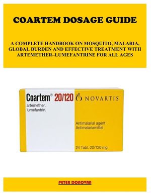 Coartem Dosage Guide: A Complete Handbook on Mosquito, Malaria, Global Burden and Effective Treatment with Artemether-Lumefantrine for All Ages image number 0