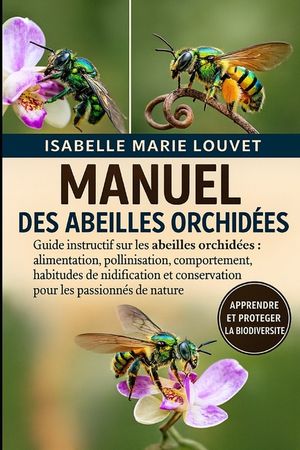 Manuel Des Abeilles Orchid&eacute;es: Guide instructif sur les abeilles orchid&eacute;es: alimentation, pollinisation, comportement, habitudes de nidification et co image number 0