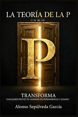La Teor&iacute;a de la P: Transforma Cualquier Proyecto Humano En Permanencia Y Legado image number 0