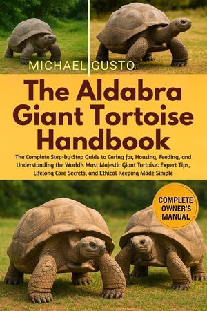 The Aldabra Giant Tortoise Handbook: The Complete Step-by-Step Guide to Caring for, Housing, Feeding, and Understanding the World's Most Majestic Gian image number 0