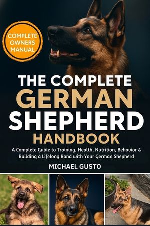 The Complete German Shepherd Handbook: A Complete Guide to Training, Health, Nutrition, Behavior & Building a Lifelong Bond with Your German Shepherd image number 0