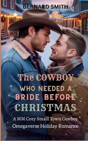 The Cowboy Who Needed a Bride Before Christmas: A MM Cozy Small Town Cowboy Omegaverse Holiday Romance image number 0