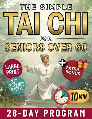 The Simple Tai Chi for Seniors Over 60: 10-Minute Daily Routines to Improve Balance, Prevent Falls and Ease Joint Pain Gentle 28-Day Plan to Stay Stro image number 0