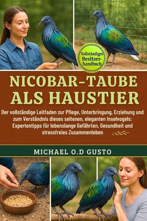Nicobar-Taube ALS Haustier: Der vollst&auml;ndige Leitfaden zur Pflege, Unterbringung, Erziehung und zum Verst&auml;ndnis dieses seltenen, eleganten Inselvogels image number 0