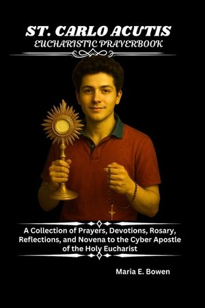 St. Carlo Acutis Eucharistic Prayerbook: A Collection of Prayers, Devotions, Rosary, Reflections, and Novena to the Cyber Apostle of the Holy Eucharis image number 0