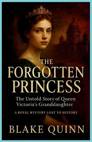 The Forgotten Princess: The Untold Story of Queen Victoria's Granddaughter: A Royal Mystery Lost to History image number 0